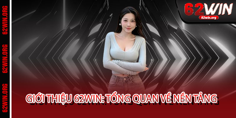 Giới Thiệu 62WIN - Cất cánh cùng huyền thoại! Mỗi cú nhấp chuột mở kho báu 1 Giới Thiệu 62WIN: Tổng Quan Về Nền Tảng