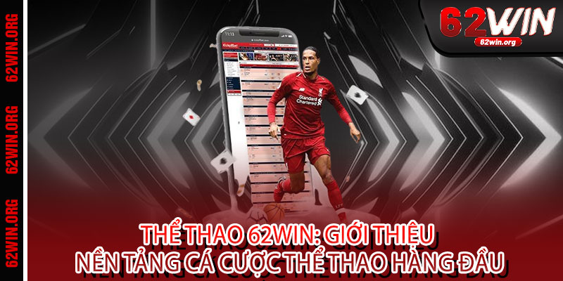 Thể Thao 62WIN - Cược là thắng, tỷ lệ đỉnh - Bùng nổ đam mê, chạm đỉnh vinh quang 2 Thể Thao 62WIN: Giới thiệu nền tảng cá cược thể thao hàng đầu