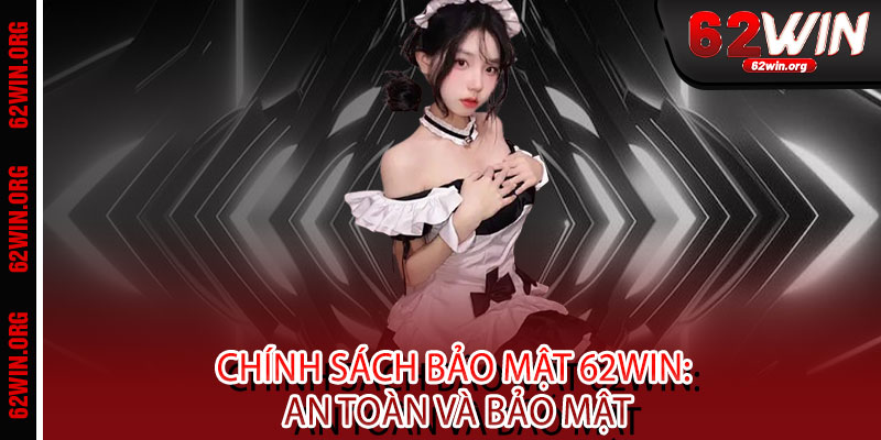 Chính Sách Bảo Mật 62WIN - Mã hóa đa tầng, an ninh tối ưu 1 Chính Sách Bảo Mật 62WIN: An Toàn và Bảo Mật