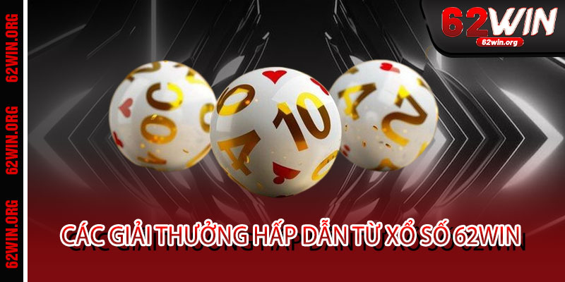 Xổ Số 62WIN - Một vé đổi vận, tỷ lần vui 3 Các Giải Thưởng Hấp Dẫn Từ Xổ Số 62WIN